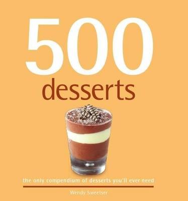 500 Desserts: The Only Compendium of Desserts You'll Ever Need