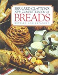 Bernard Clayton's New Complete Book of Breads, Revised and Expanded