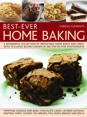 Best-ever Home Baking: A Wonderful Collection of Irresistible Home Bakes and Cakes with 70 Classic Recipes Shown in 300 Step-by-step Photographs
