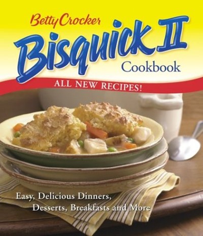Betty Crocker Bisquick II Cookbook: Easy, Delicious Dinners, Desserts, Breakfasts and More (Betty Crocker Books) Betty Crocker