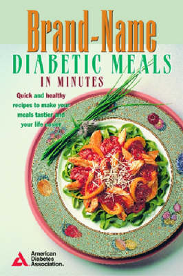 Brand-Name Diabetic Meals in Minutes: Quick & Healthy Recipes to Make Your Meals Tastier & Your Life Easier