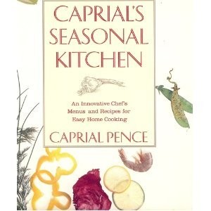 Caprial's Seasonal Kitchen: An Innovative Chef's Menus and Recipes for Easy Home Cooking Caprial Pence