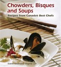 Chowders, Bisques and Soups: Recipes from Canada's Best Chefs