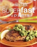 Cooking Light Superfast Suppers: Speedy Solutions for Dinner Dilemmas