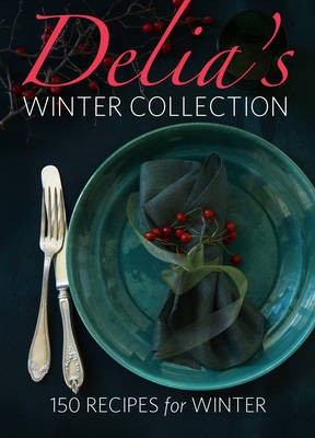 Delia Smith's Winter Collection: 150 Recipes For Winter