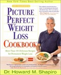 Dr. Shapiro's Picture Perfect Weight Loss Cookbook: More Than 150 Delicious Recipes For Permanent Weight Loss