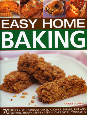 Easy Home Baking: 70 Fabulous Cakes, Cookies, Breads, Pies and Muffins