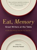 Eat , Memory: Great Writers at the Table: A Collection of Essays from the New York Times
