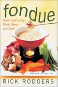 Fondue: Great Food to Dip, Dunk, Savor, and Swirl