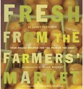 Fresh from the Farmers' Market: Year-Round Recipes for the Pick of the Crop