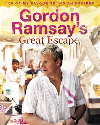 Gordon Ramsay's Great Escape: 100 of My Favourite Indian Recipes