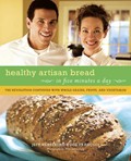 Healthy Bread in Five Minutes a Day: 100 New Recipes Featuring Whole Grains, Fruits, Vegetables, and Gluten-Free Ingredients