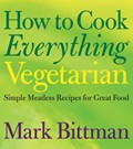 How to Cook Everything Vegetarian: Simple Meatless Recipes for Great Food