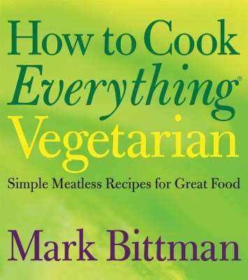 How to Cook Everything Vegetarian: Simple Meatless Recipes for Great Food