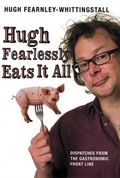 Hugh Fearlessly Eats it All: Dispatches from the Gastronomic Frontline