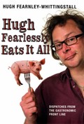 Hugh Fearlessly Eats it All: Dispatches from the Gastronomic Frontline