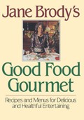 Jane Brody's Good Food Gourmet: Recipes and Menus for Delicious and Healthful Entertaining