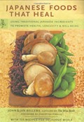 Japanese Foods That Heal: Using Traditional Ingredients To Promote Health, Longevity & Well-Being