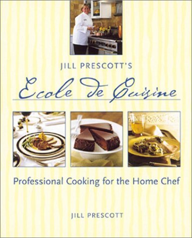 Jill Prescott's Ecole de Cuisine: Professional Cooking for the Home Chef Jill Prescott