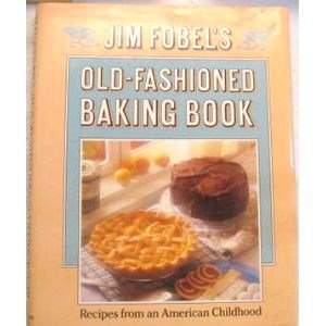 Jim Fobel's Old-Fashioned Baking Book: Recipes from an American Childhood Jim Fobel