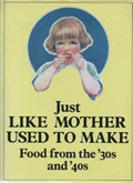 Just Like Mother Used to Make: Food from the Thirties and Forties