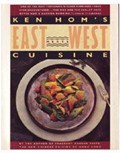 Ken Hom's East Meets West Cuisine: An American Chef Redefines the Food Styles of Two Cultures