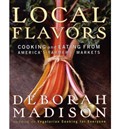 Local Flavors: Cooking and Eating from America's Farmers' Markets