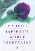 Madhur Jaffrey's World Vegetarian: An Unrivalled Sourcebook of Over 700 Recipes and Ingredients from All Over the Globe