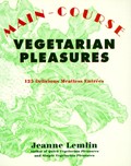 Main-Course Vegetarian Pleasures: 125 Delicious Meatless Entrées