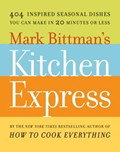Mark Bittman's Kitchen Express: 404 Inspired Seasonal Dishes You Can Make in 20 Minutes or Less