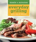 Meals in Minutes: Everyday Grilling: Quick, Easy & Delicious