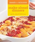 Meals in Minutes: Make Ahead Dinners: Quick, Easy & Delicious