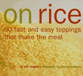 On Rice: 60 Fast and Easy Toppings That Make the Meal