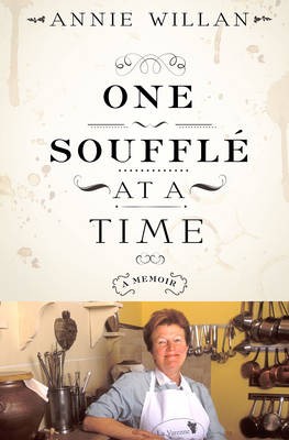 One Soufflé at a Time: A Memoir of Food and France Anne Willan and Amy Friedman