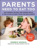 Parents Need to Eat Too: Naptime Cooking, One-Handed Meals, and Time-Saving Kitchen Tricks for New Parents