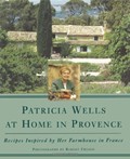 Patricia Wells at Home in Provence: Recipes Inspired by Her Farmhouse in France