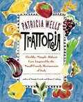 Patricia Wells' Trattoria: Simple and Robust Fare Inspired by the Small Family Restaurants of Italy