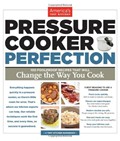 Pressure Cooker Perfection: 100 Foolproof Recipes That Will Change the Way You Cook