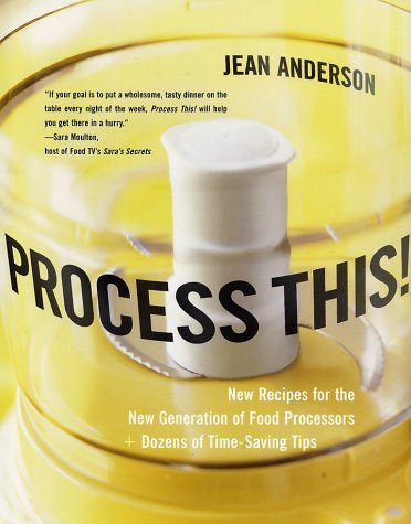 Process This!: New Recipes for the New Generation of Food Processors Plus Dozens of Time-Saving Tips