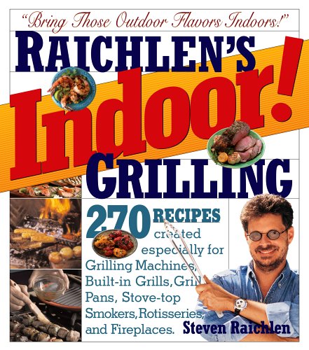 Raichlen's Indoor! Grilling: 300 Recipes for Grill Pans, Countertop Grills, Grilling Machines, Stovetop Grills, Rotisseries, and Fireplaces