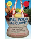 Real Food Has Curves: How to Get Off Processed Food, Lose Weight, and Love What You Eat