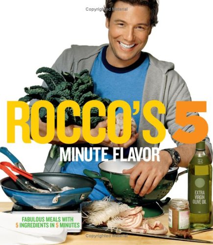 Rocco's Five Minute Flavor: Fabulous Meals with 5 Ingredients in 5 Minutes