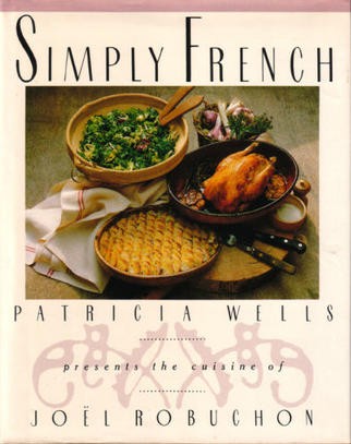 Simply French: Patricia Wells Presents the Cuisine of Joël Robuchon