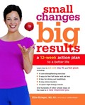 Small Changes, Big Results: A 12-Week Action Plan To A Better Life