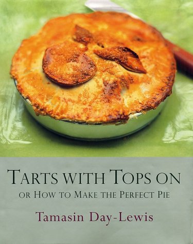 Tarts with Tops On: Or How to Make the Perfect Pie