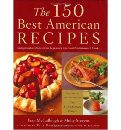 The 150 Best American Recipes: Indispensable Dishes From Legendary Chefs and Undiscovered Cooks