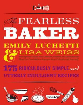 The Fearless Baker: Scrumptious Cakes, Pies, Cobblers, Cookies, and Quick Breads That You Can Make to Impress Your Friends and Yourself