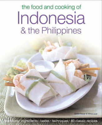 The Food & Cooking of Indonesia & the Philippines: Authentic Tastes, Fresh Ingredients, Aroma And Flavor In Over 75 Classic Recipes
