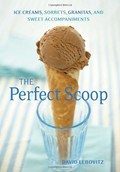 The Perfect Scoop: Ice Creams, Sorbets, Granitas and Sweet Accompaniments