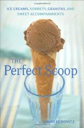 The Perfect Scoop: Ice Creams, Sorbets, Granitas and Sweet Accompaniments